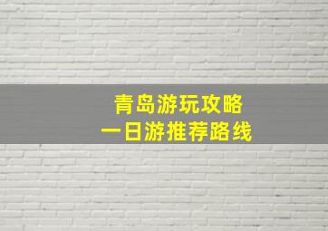 青岛游玩攻略一日游推荐路线