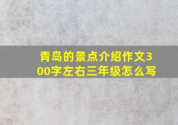 青岛的景点介绍作文300字左右三年级怎么写