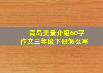 青岛美景介绍60字作文三年级下册怎么写