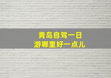 青岛自驾一日游哪里好一点儿