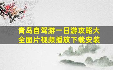 青岛自驾游一日游攻略大全图片视频播放下载安装