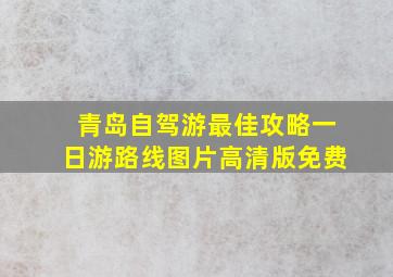 青岛自驾游最佳攻略一日游路线图片高清版免费