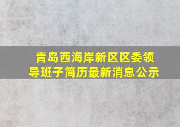 青岛西海岸新区区委领导班子简历最新消息公示