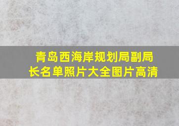 青岛西海岸规划局副局长名单照片大全图片高清