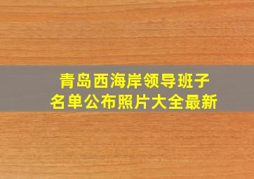 青岛西海岸领导班子名单公布照片大全最新