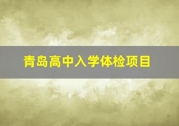 青岛高中入学体检项目