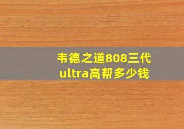 韦德之道808三代ultra高帮多少钱