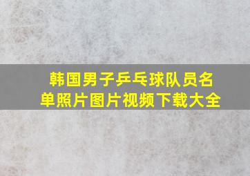 韩国男子乒乓球队员名单照片图片视频下载大全