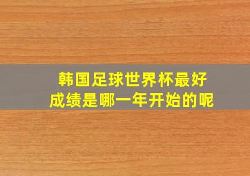 韩国足球世界杯最好成绩是哪一年开始的呢