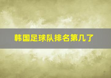 韩国足球队排名第几了