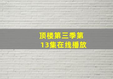 顶楼第三季第13集在线播放