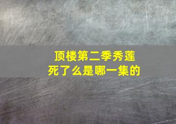 顶楼第二季秀莲死了么是哪一集的