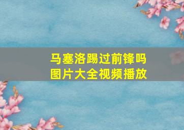 马塞洛踢过前锋吗图片大全视频播放