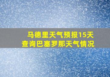 马德里天气预报15天查询巴塞罗那天气情况