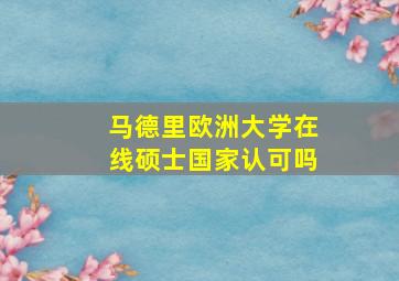 马德里欧洲大学在线硕士国家认可吗