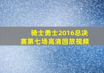 骑士勇士2016总决赛第七场高清回放视频