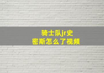 骑士队jr史密斯怎么了视频