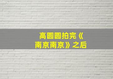 高圆圆拍完《南京南京》之后