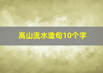 高山流水造句10个字