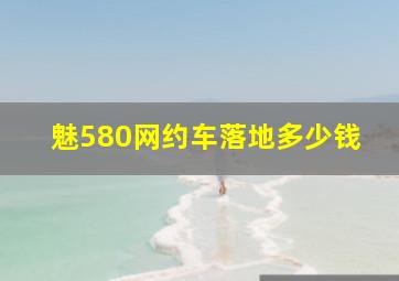 魅580网约车落地多少钱