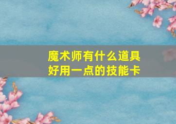 魔术师有什么道具好用一点的技能卡