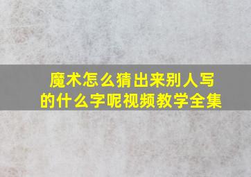 魔术怎么猜出来别人写的什么字呢视频教学全集