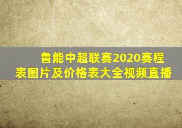 鲁能中超联赛2020赛程表图片及价格表大全视频直播