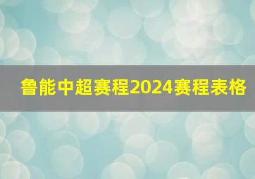 鲁能中超赛程2024赛程表格