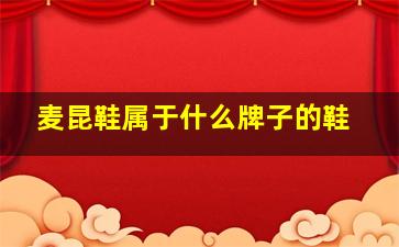 麦昆鞋属于什么牌子的鞋