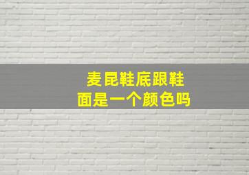 麦昆鞋底跟鞋面是一个颜色吗