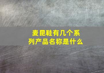 麦昆鞋有几个系列产品名称是什么