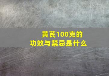 黄芪100克的功效与禁忌是什么