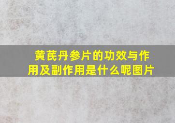 黄芪丹参片的功效与作用及副作用是什么呢图片