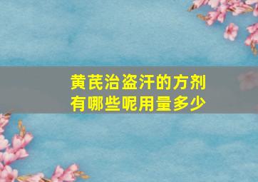 黄芪治盗汗的方剂有哪些呢用量多少