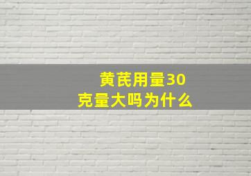 黄芪用量30克量大吗为什么