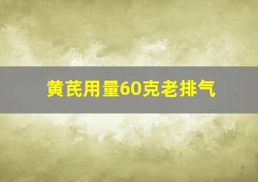 黄芪用量60克老排气