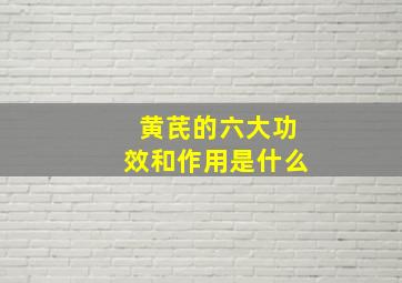 黄芪的六大功效和作用是什么