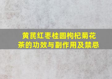 黄芪红枣桂圆枸杞菊花茶的功效与副作用及禁忌