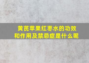 黄芪苹果红枣水的功效和作用及禁忌症是什么呢