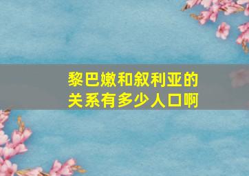 黎巴嫩和叙利亚的关系有多少人口啊