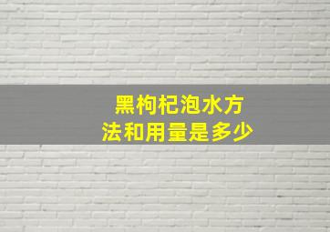 黑枸杞泡水方法和用量是多少