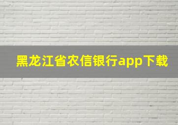 黑龙江省农信银行app下载