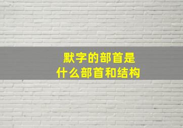 默字的部首是什么部首和结构