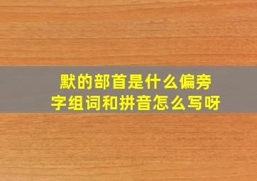 默的部首是什么偏旁字组词和拼音怎么写呀