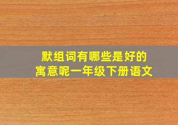 默组词有哪些是好的寓意呢一年级下册语文