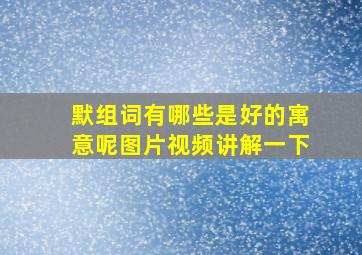 默组词有哪些是好的寓意呢图片视频讲解一下