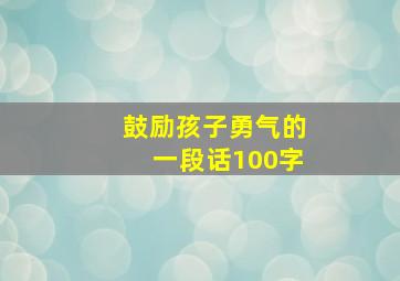 鼓励孩子勇气的一段话100字