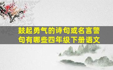 鼓起勇气的诗句或名言警句有哪些四年级下册语文